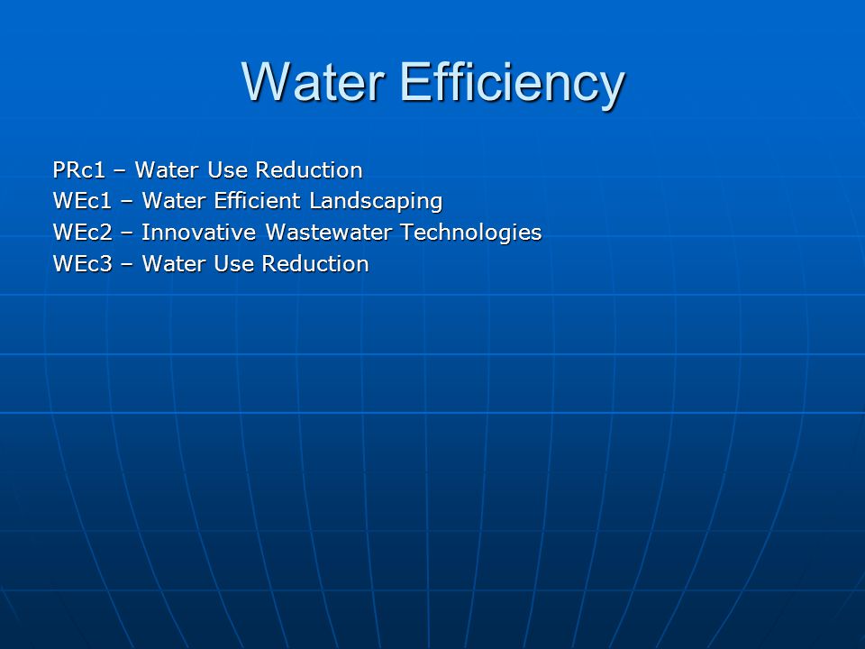 Water Efficiency PRc1 – Water Use Reduction WEc1 – Water Efficient Landscaping WEc2 – Innovative Wastewater Technologies WEc3 – Water Use Reduction