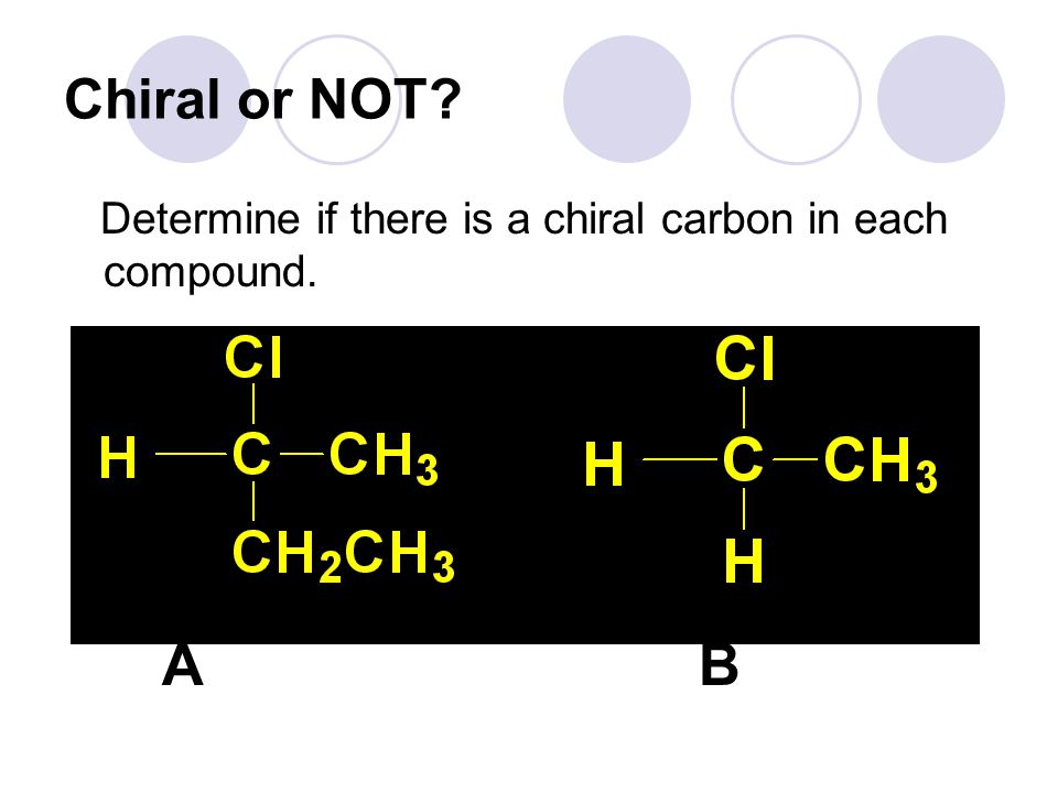 Chiral or NOT Determine if there is a chiral carbon in each compound. A B