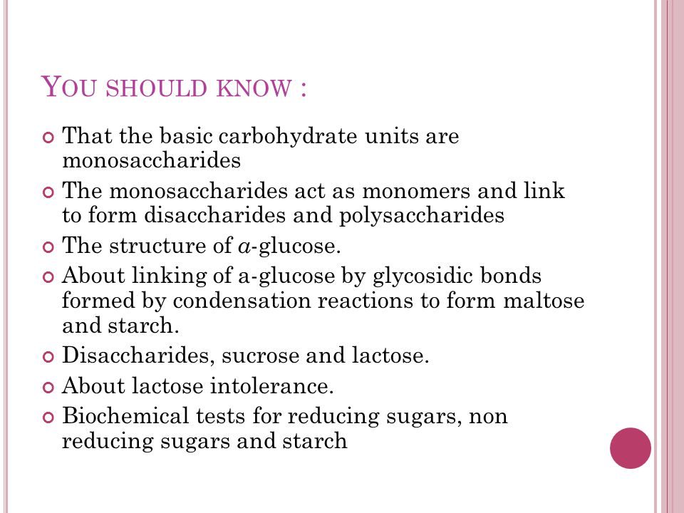 Y OU SHOULD KNOW : That the basic carbohydrate units are monosaccharides The monosaccharides act as monomers and link to form disaccharides and polysaccharides The structure of a -glucose.