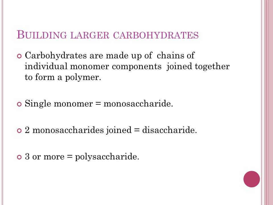 B UILDING LARGER CARBOHYDRATES Carbohydrates are made up of chains of individual monomer components joined together to form a polymer.