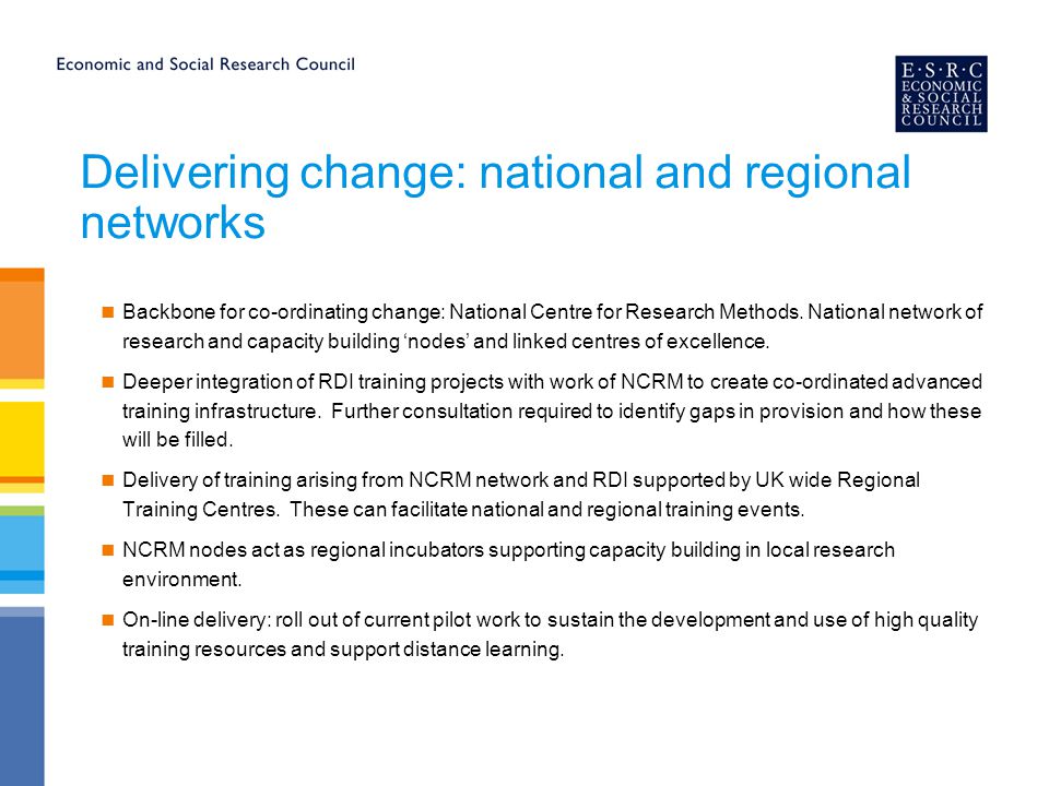 Delivering change: national and regional networks Backbone for co-ordinating change: National Centre for Research Methods.
