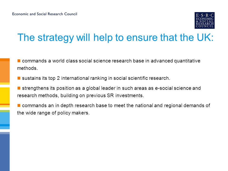 The strategy will help to ensure that the UK: commands a world class social science research base in advanced quantitative methods.