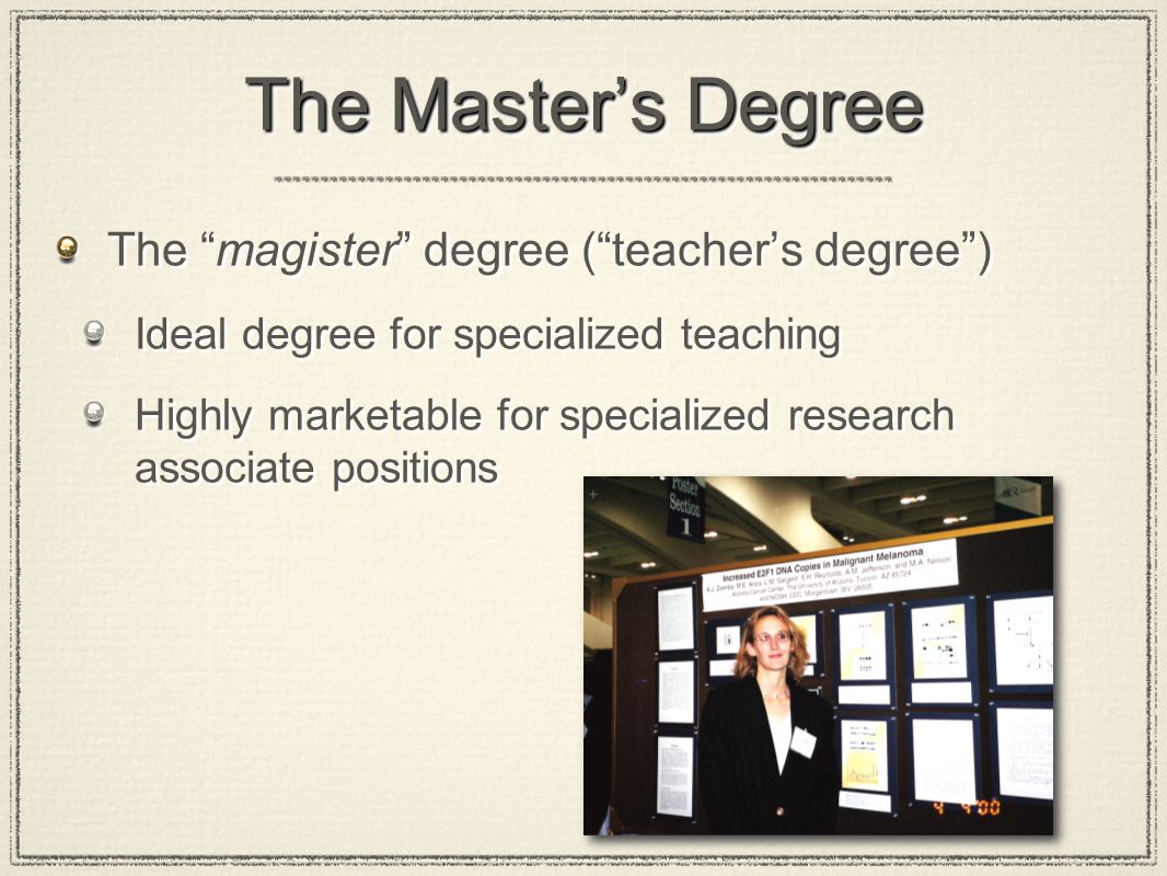 The Master’s Degree The magister degree ( teacher’s degree ) Ideal degree for specialized teaching Highly marketable for specialized research associate positions The magister degree ( teacher’s degree ) Ideal degree for specialized teaching Highly marketable for specialized research associate positions