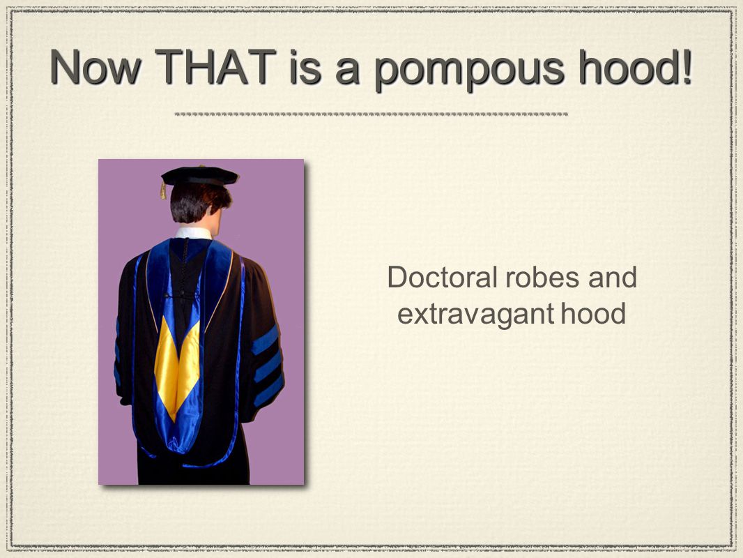 Now THAT is a pompous hood! Doctoral robes and extravagant hood