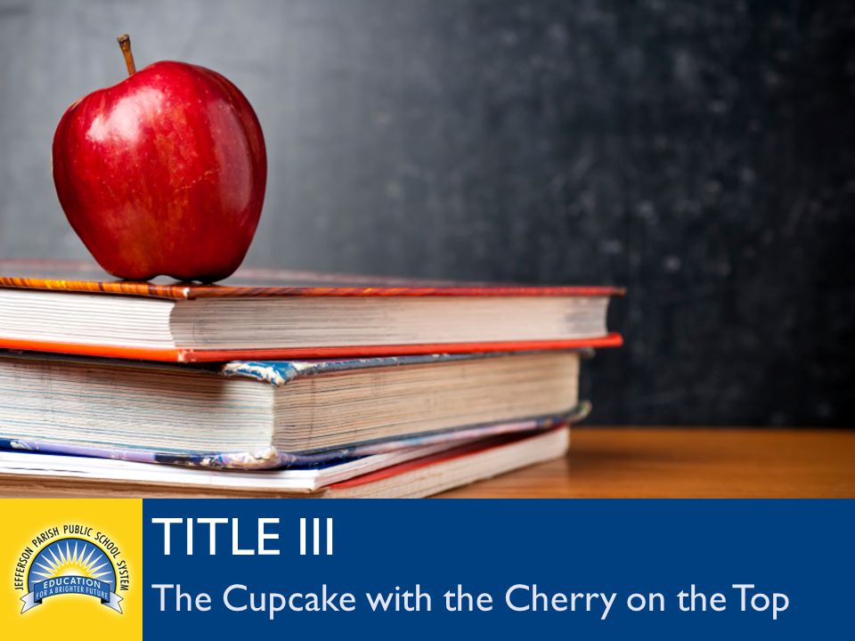 jpschools.org TITLE III The Cupcake with the Cherry on the Top