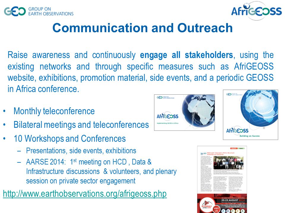 Raise awareness and continuously engage all stakeholders, using the existing networks and through specific measures such as AfriGEOSS website, exhibitions, promotion material, side events, and a periodic GEOSS in Africa conference.