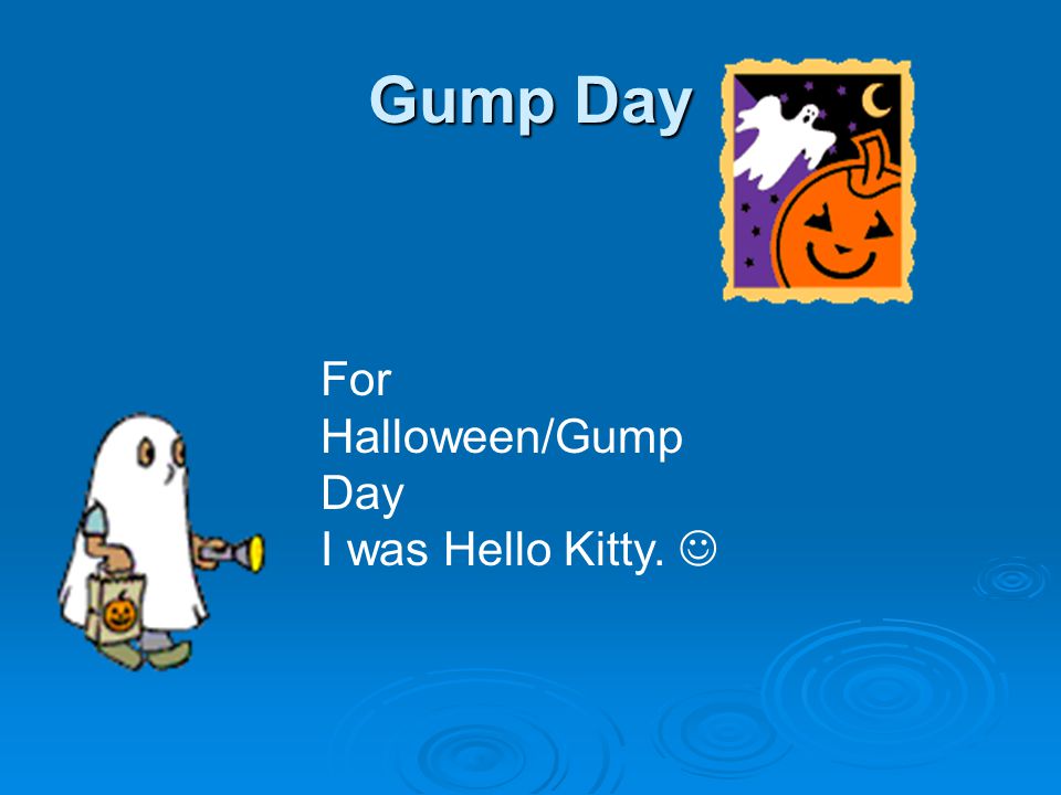 Gump Day For Halloween/Gump Day I was Hello Kitty.