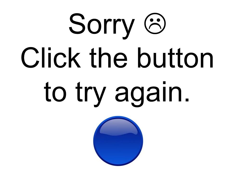 Sorry  Click the button to try again.