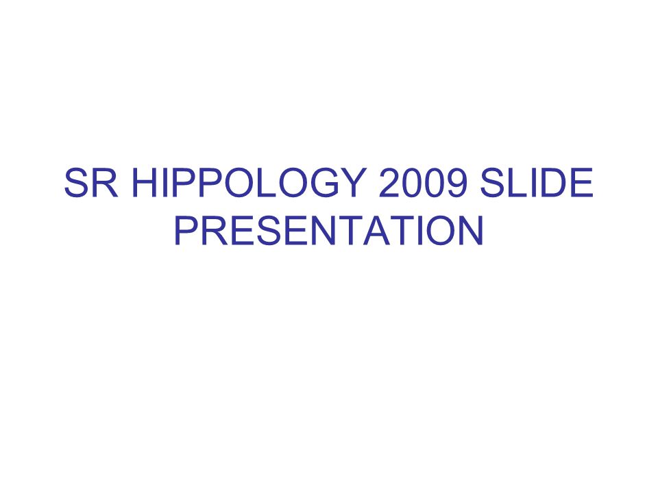 SR HIPPOLOGY 2009 SLIDE PRESENTATION