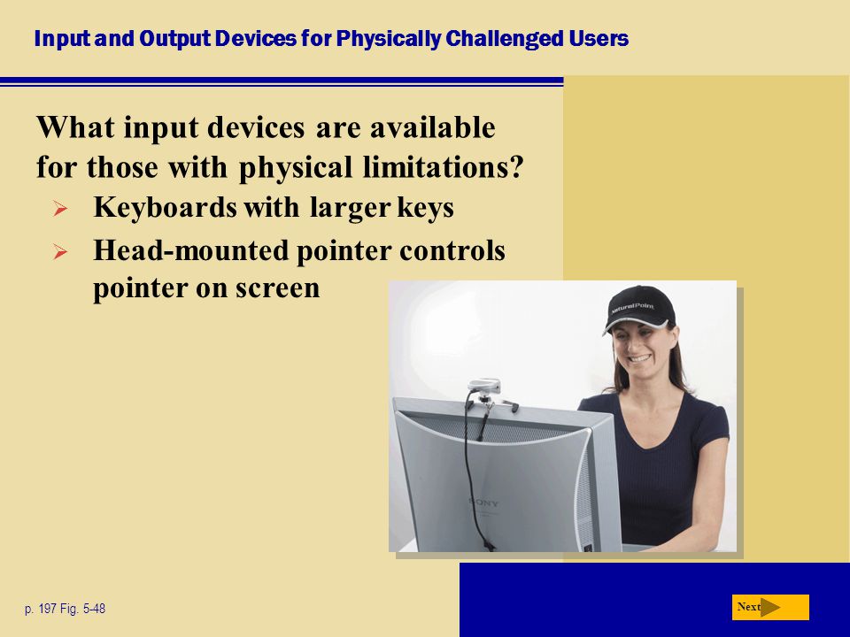 Input and Output Devices for Physically Challenged Users What input devices are available for those with physical limitations.
