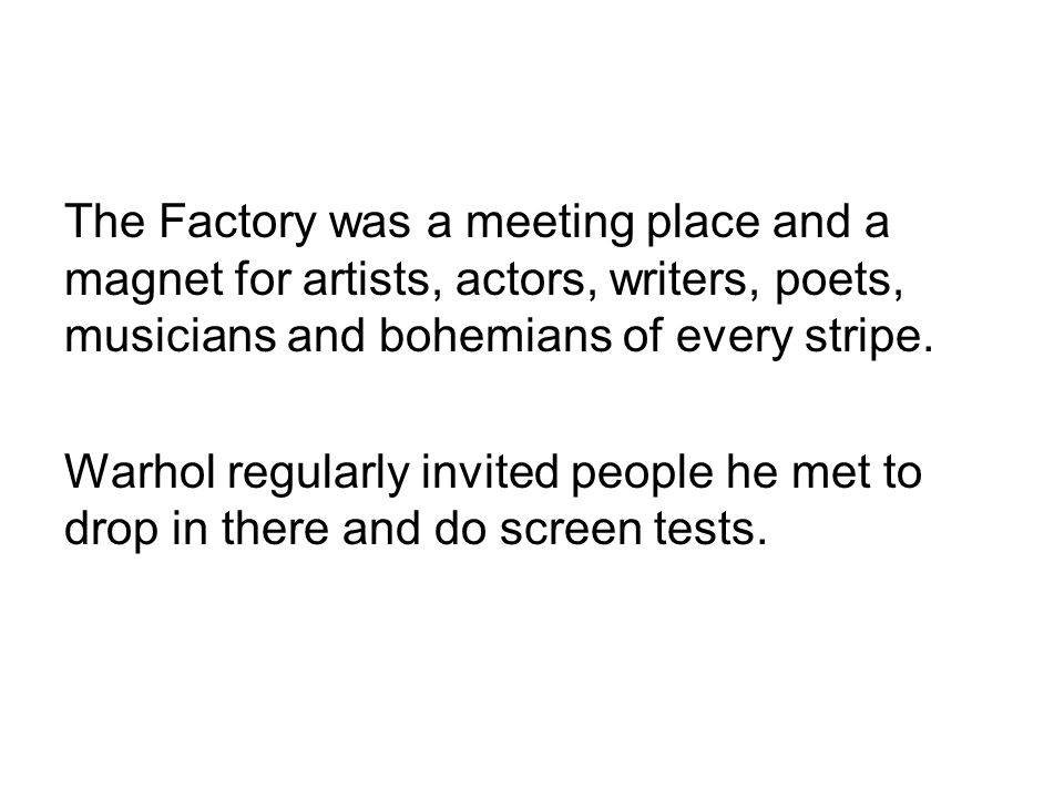 The Factory was a meeting place and a magnet for artists, actors, writers, poets, musicians and bohemians of every stripe.