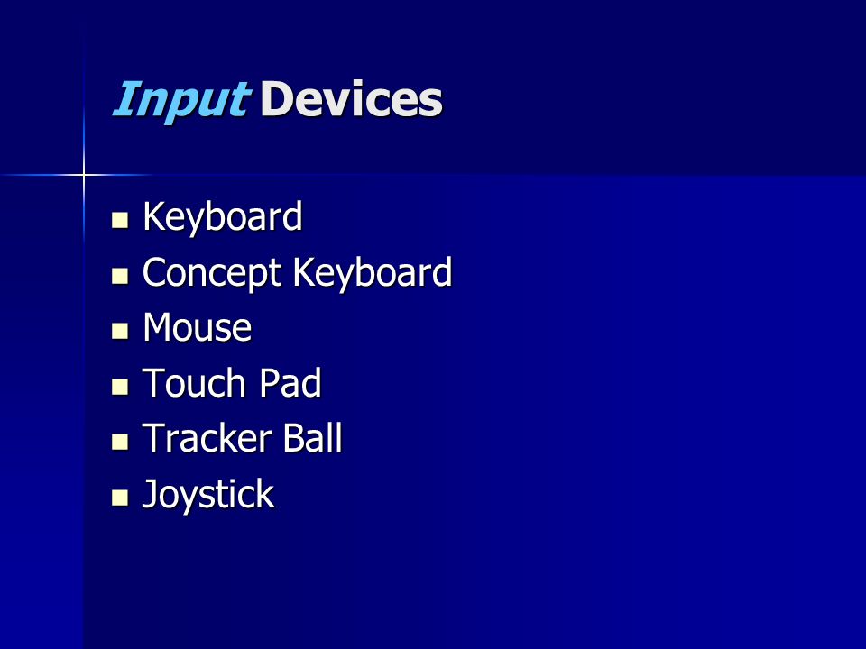 Input Devices Keyboard Keyboard Concept Keyboard Concept Keyboard Mouse Mouse Touch Pad Touch Pad Tracker Ball Tracker Ball Joystick Joystick