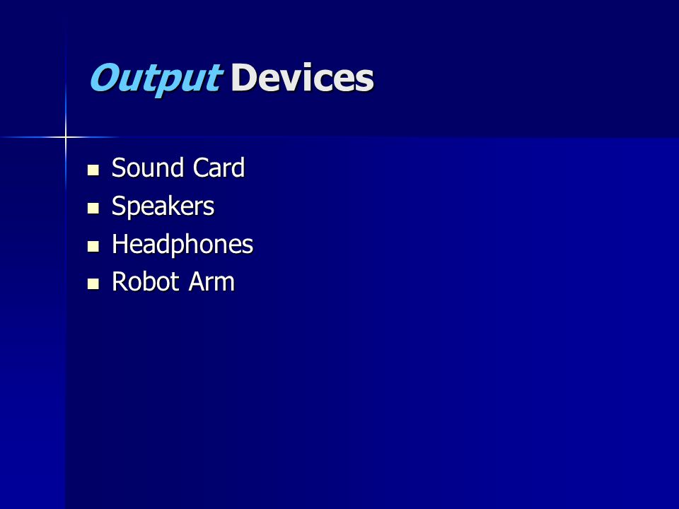 Output Devices Sound Card Sound Card Speakers Speakers Headphones Headphones Robot Arm Robot Arm
