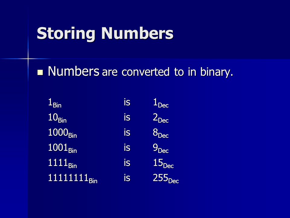 Storing Numbers Numbers are converted to in binary.