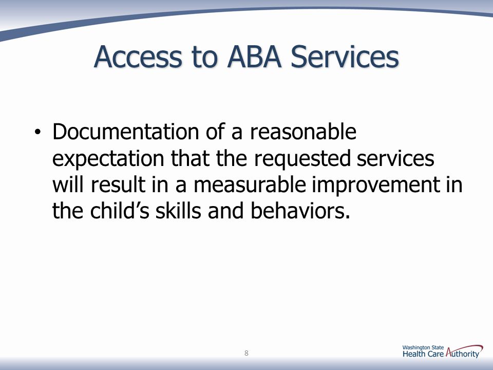 Access to ABA Services Documentation of a reasonable expectation that the requested services will result in a measurable improvement in the child’s skills and behaviors.