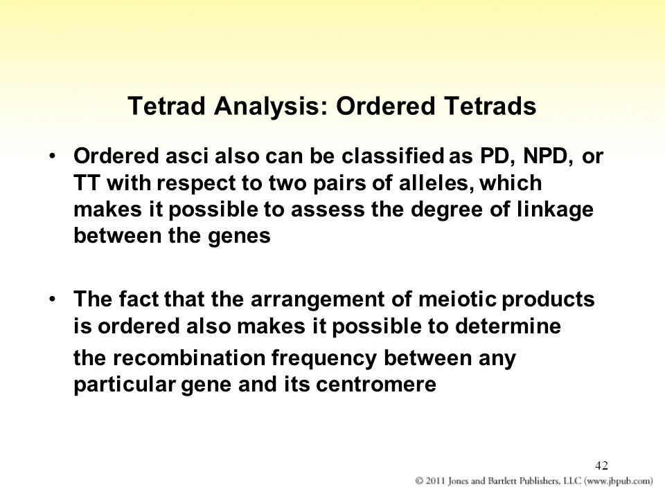 42 Tetrad Analysis: Ordered Tetrads Ordered asci also can be classified as PD, NPD, or TT with respect to two pairs of alleles, which makes it possible to assess the degree of linkage between the genes The fact that the arrangement of meiotic products is ordered also makes it possible to determine the recombination frequency between any particular gene and its centromere