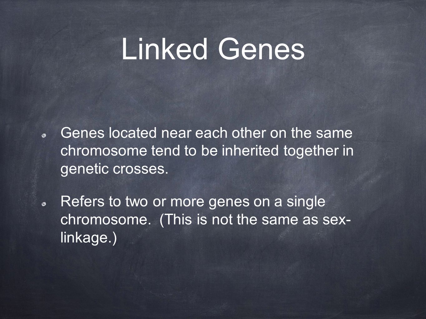 Linked Genes Genes located near each other on the same chromosome tend to be inherited together in genetic crosses.