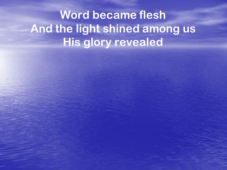 Word became flesh And the light shined among us His glory revealed