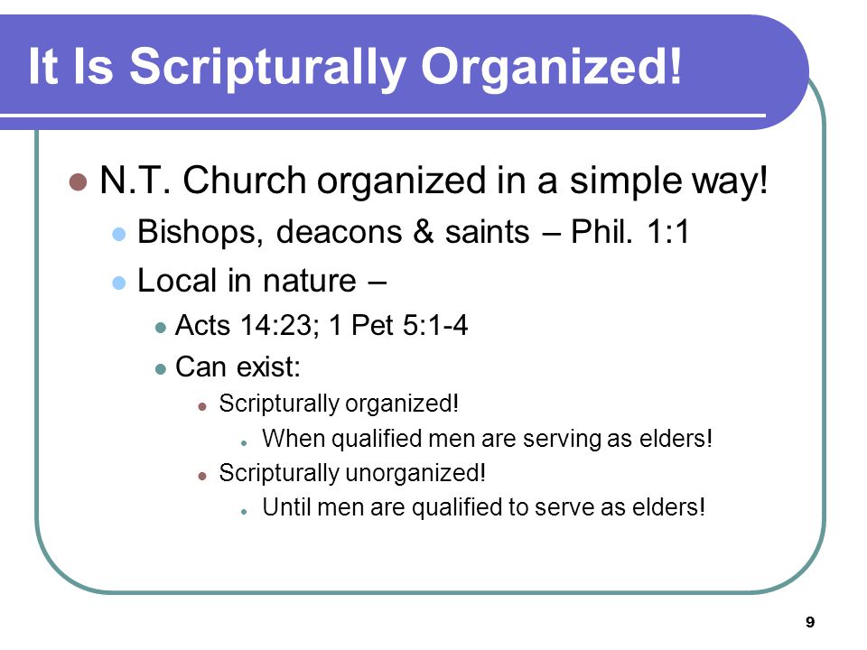 9 It Is Scripturally Organized. N.T. Church organized in a simple way.