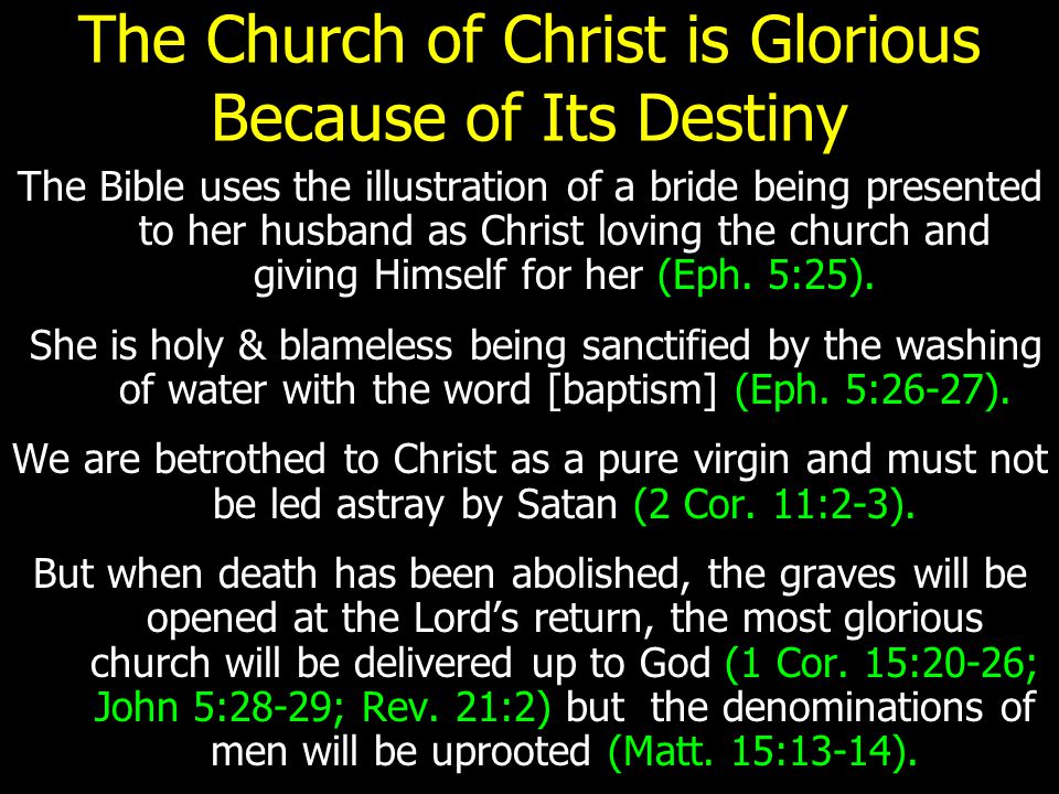 The Church of Christ is Glorious Because of Its Destiny The Bible uses the illustration of a bride being presented to her husband as Christ loving the church and giving Himself for her (Eph.