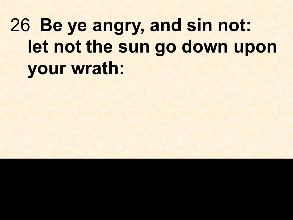 26Be ye angry, and sin not: let not the sun go down upon your wrath: