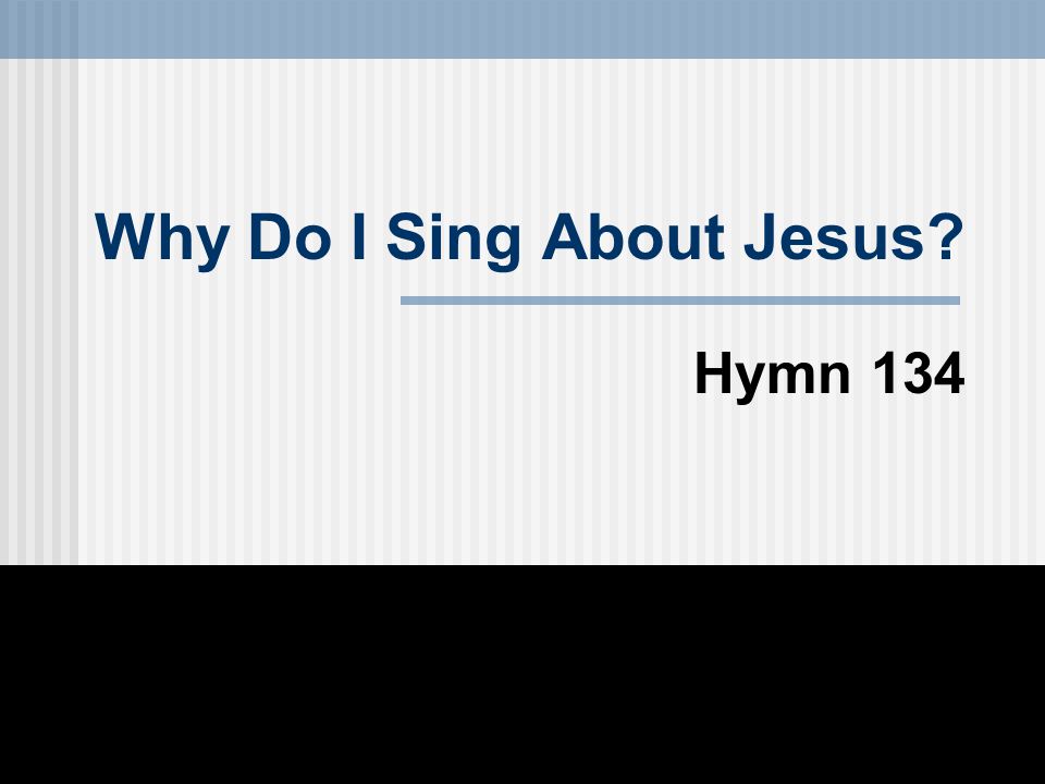 Why Do I Sing About Jesus Hymn 134