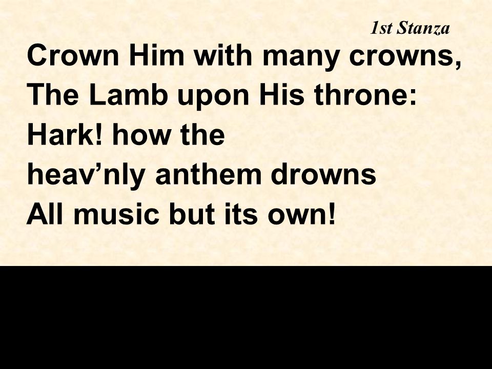 1st Stanza Crown Him with many crowns, The Lamb upon His throne: Hark.