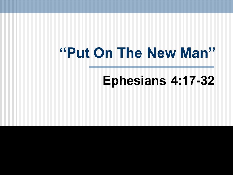 Put On The New Man Ephesians 4:17-32