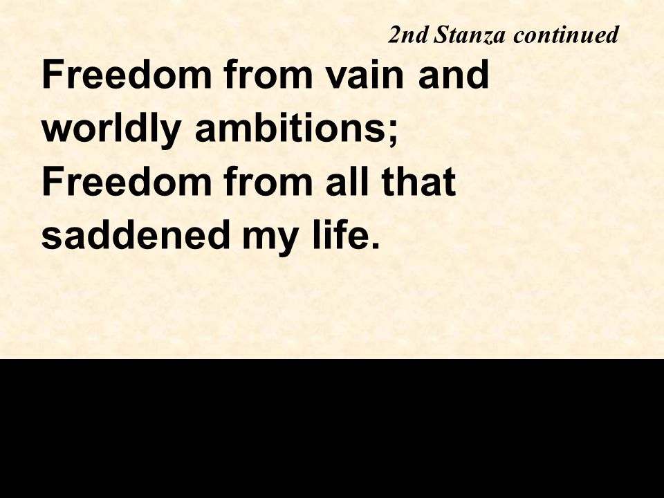 Freedom from vain and worldly ambitions; Freedom from all that saddened my life.