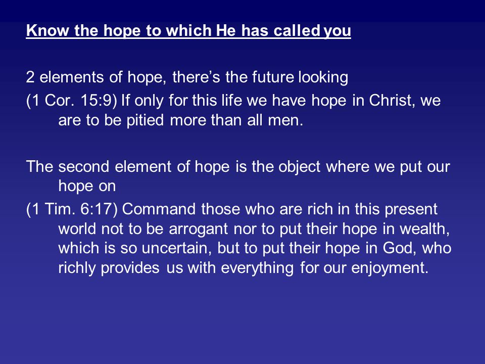 Know the hope to which He has called you 2 elements of hope, there’s the future looking (1 Cor.