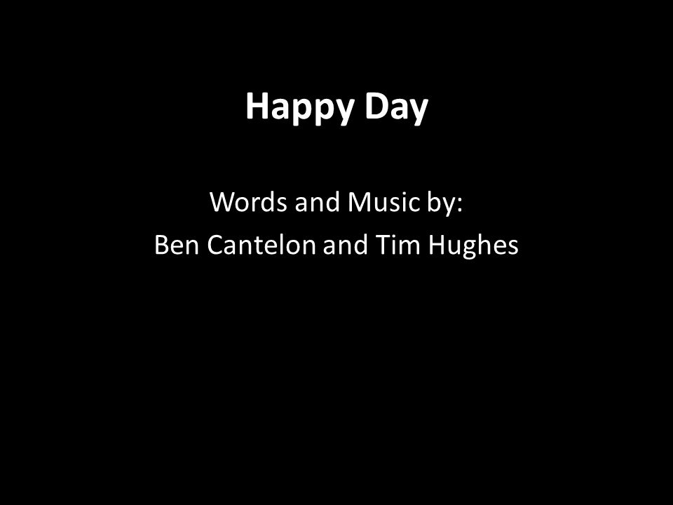 Happy Day Words and Music by: Ben Cantelon and Tim Hughes