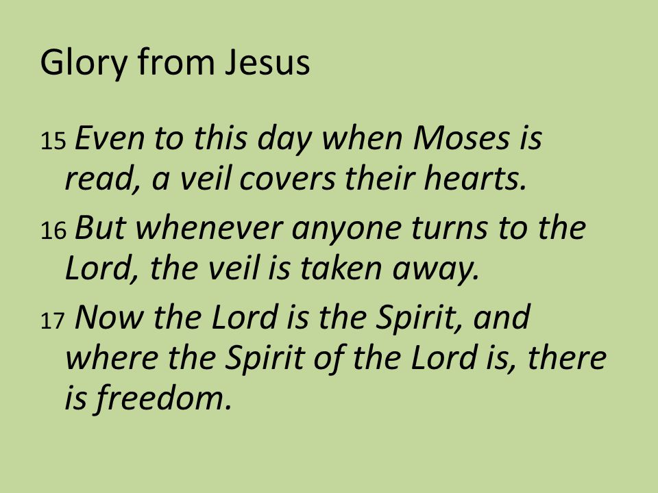Glory from Jesus 15 Even to this day when Moses is read, a veil covers their hearts.