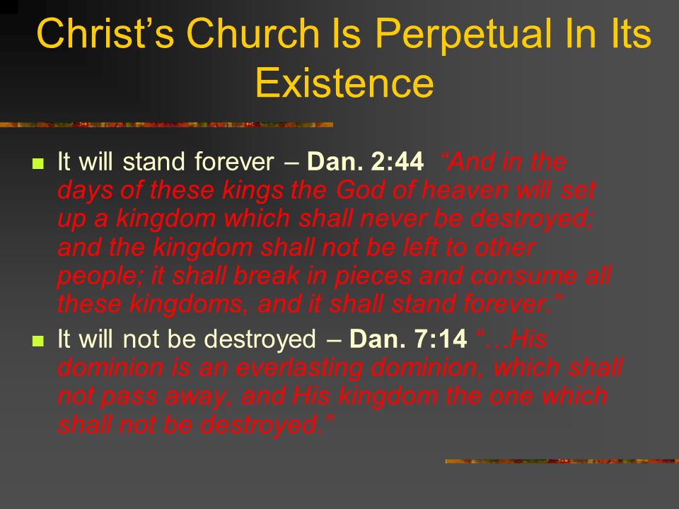 Christ’s Church Is Perpetual In Its Existence It will stand forever – Dan.