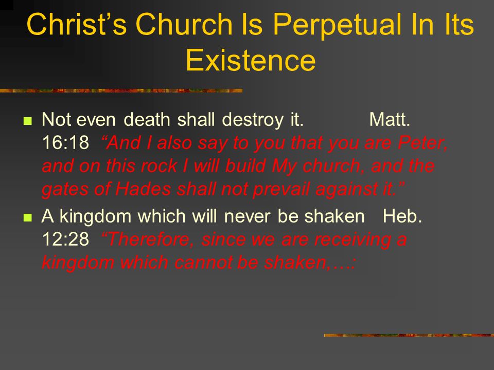 Christ’s Church Is Perpetual In Its Existence Not even death shall destroy it.