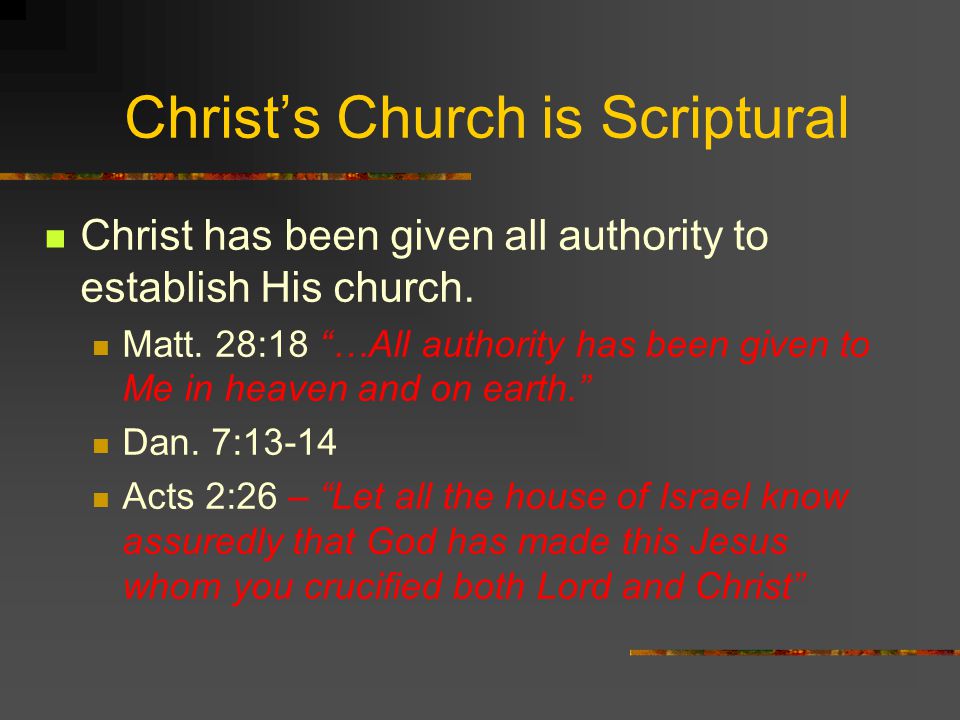 Christ’s Church is Scriptural Christ has been given all authority to establish His church.