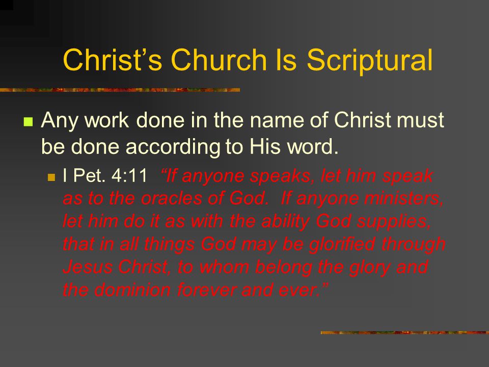 Christ’s Church Is Scriptural Any work done in the name of Christ must be done according to His word.
