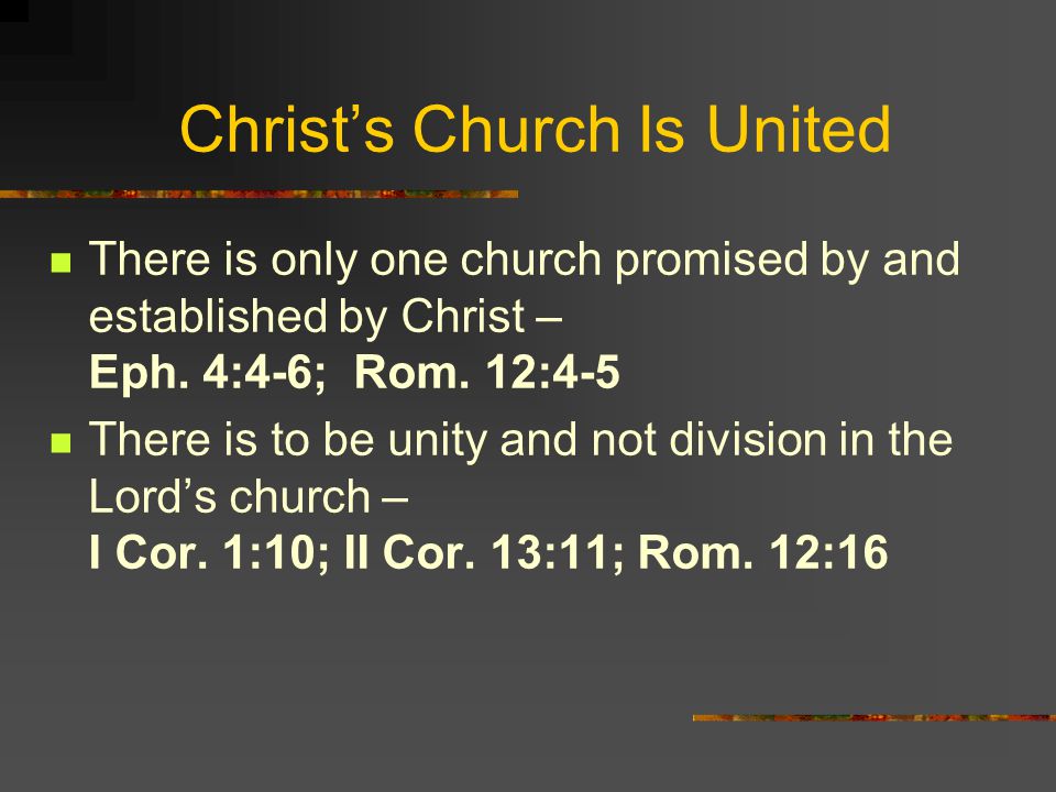 Christ’s Church Is United There is only one church promised by and established by Christ – Eph.