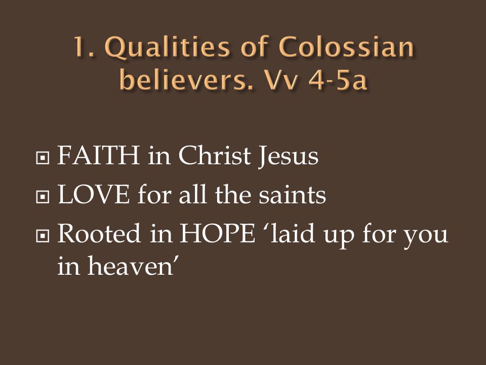  FAITH in Christ Jesus  LOVE for all the saints  Rooted in HOPE ‘laid up for you in heaven’