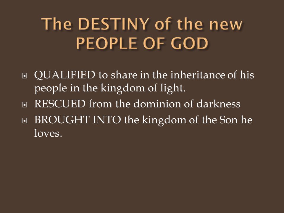  QUALIFIED to share in the inheritance of his people in the kingdom of light.
