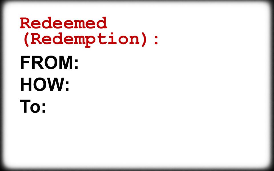 Redeemed (Redemption): FROM: HOW: To: