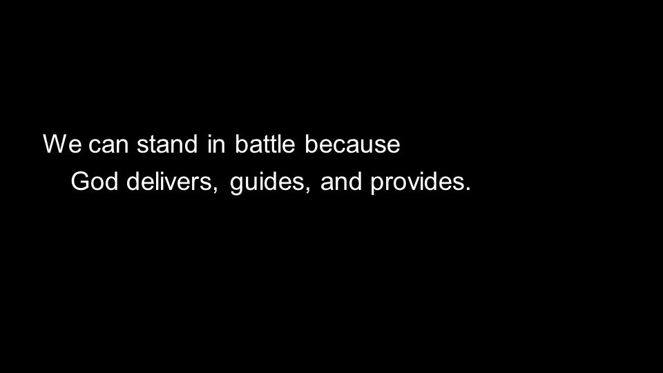 We can stand in battle because God delivers, guides, and provides.