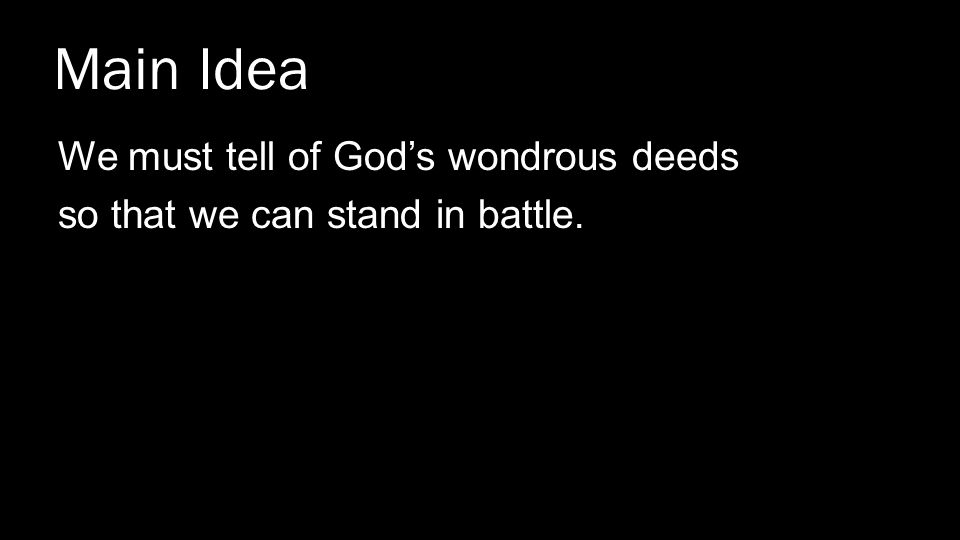 Main Idea We must tell of God’s wondrous deeds so that we can stand in battle.