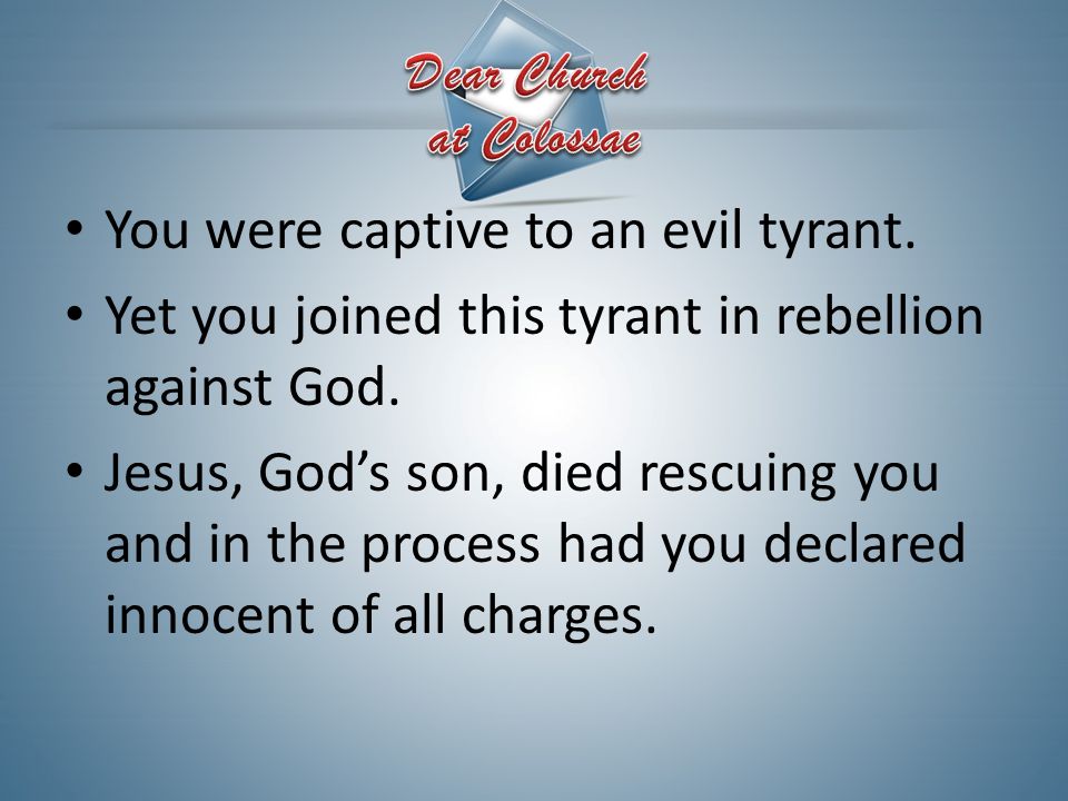 You were captive to an evil tyrant. Yet you joined this tyrant in rebellion against God.