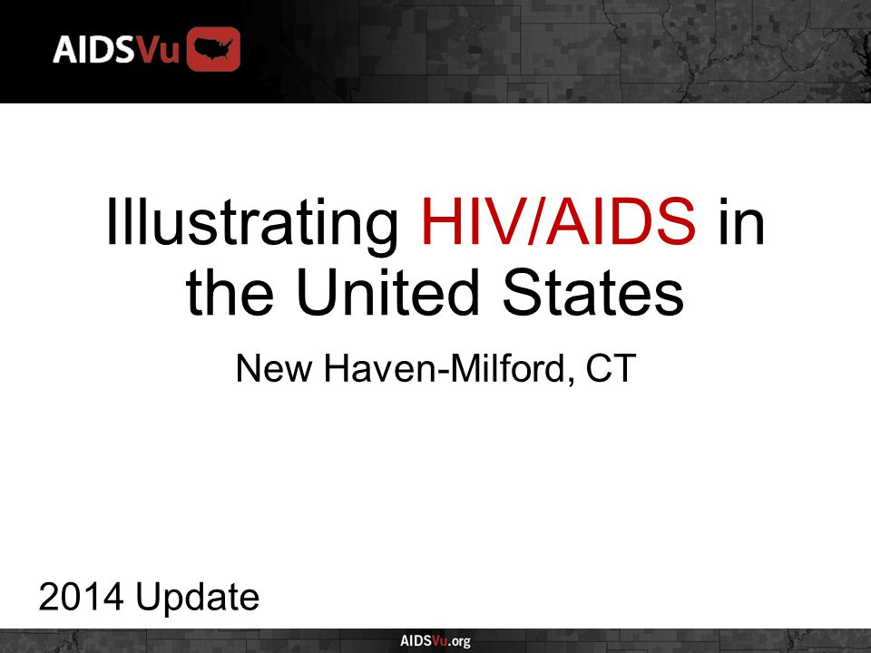 Illustrating HIV/AIDS in the United States 2014 Update New Haven-Milford, CT