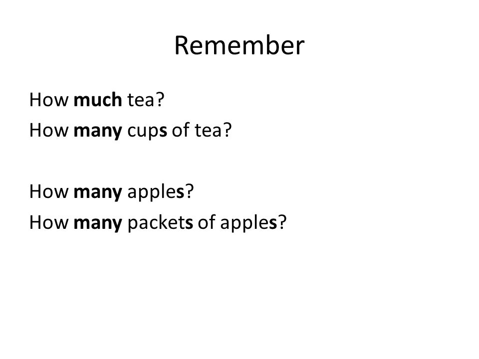 Remember How much tea How many cups of tea How many apples How many packets of apples
