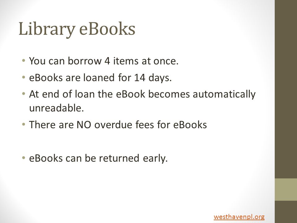 Library eBooks You can borrow 4 items at once. eBooks are loaned for 14 days.