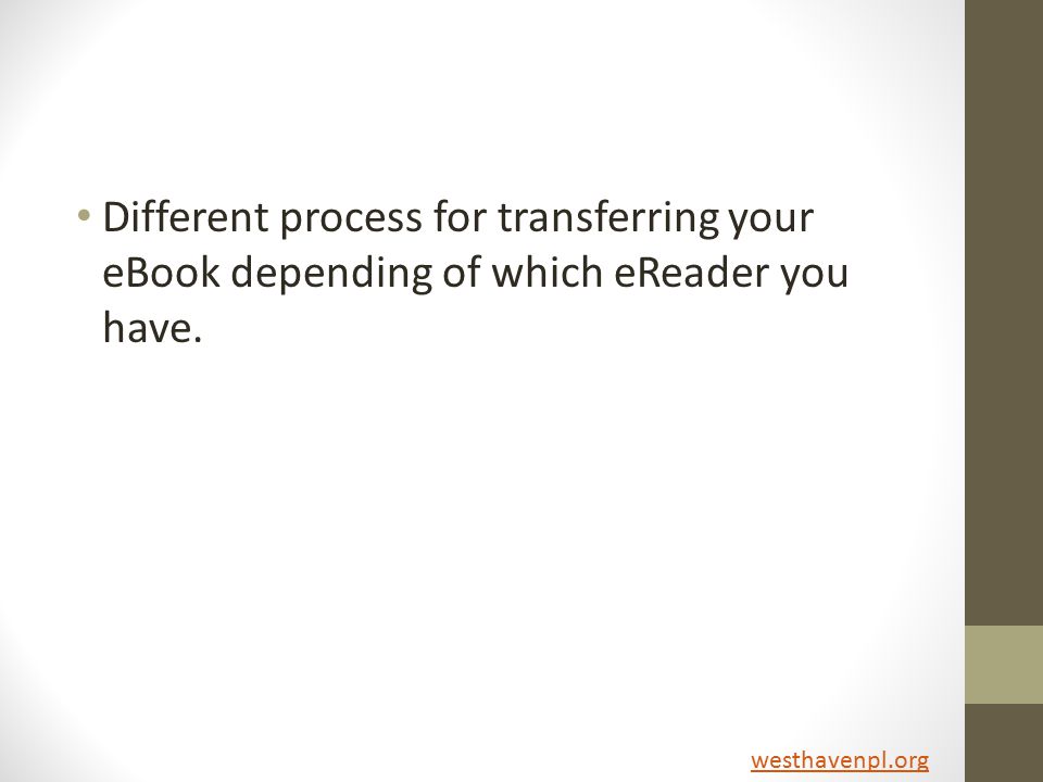 Different process for transferring your eBook depending of which eReader you have. westhavenpl.org