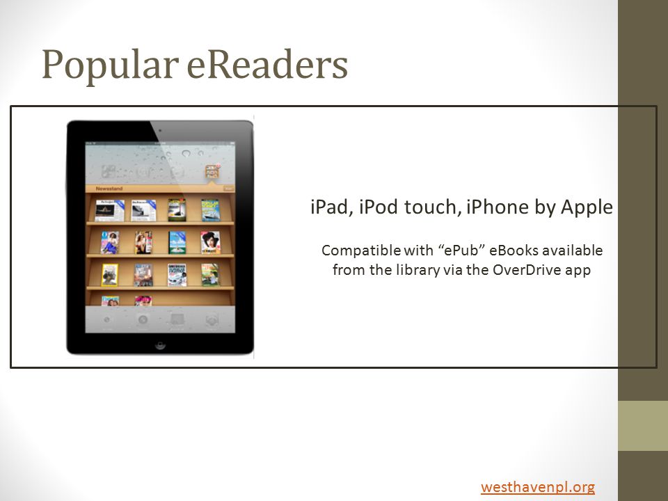 Popular eReaders iPad, iPod touch, iPhone by Apple Compatible with ePub eBooks available from the library via the OverDrive app westhavenpl.org