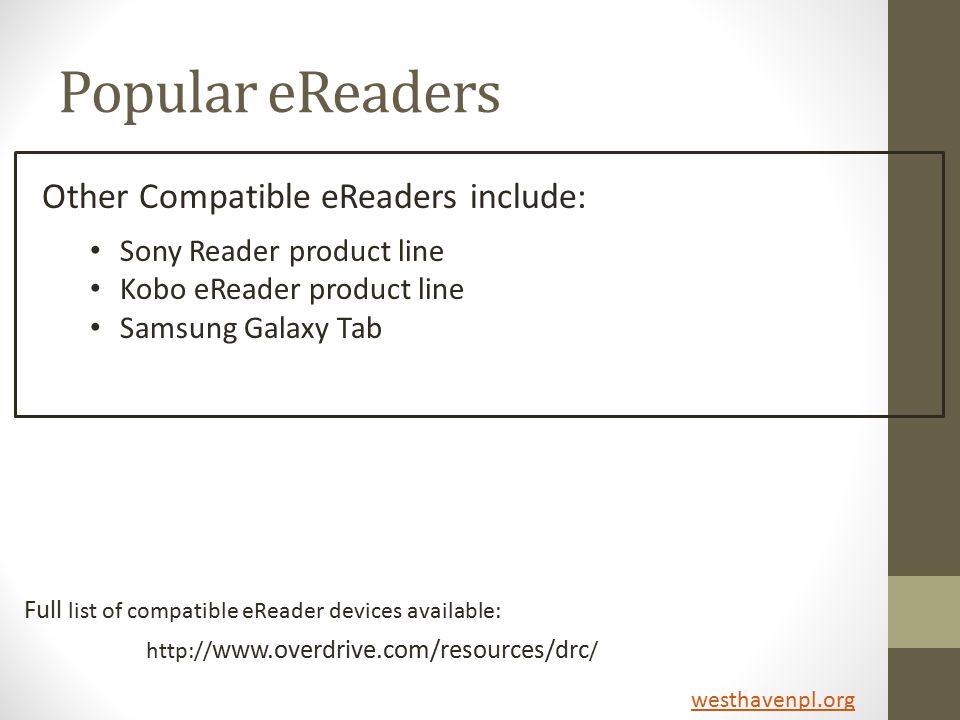 Popular eReaders Other Compatible eReaders include: Sony Reader product line Kobo eReader product line Samsung Galaxy Tab Full list of compatible eReader devices available:     / westhavenpl.org