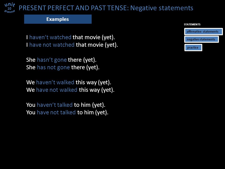 PRESENT PERFECT AND PAST TENSE: Negative statements 10 I haven’t watched that movie (yet).